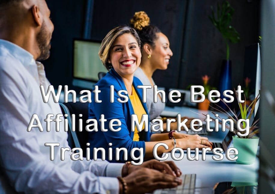 What Is The Best Affiliate Marketing Training Course And Why